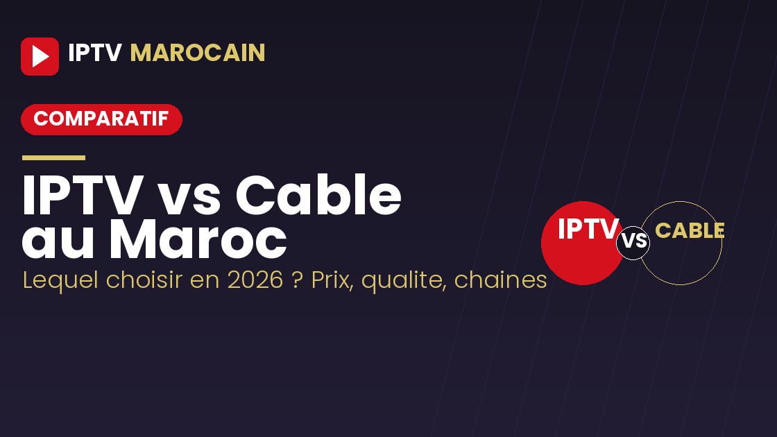 IPTV vs Cable au Maroc 2026 - Comparatif complet IPTV vs Cable au Maroc 2026 - comparatif abonnement IPTV