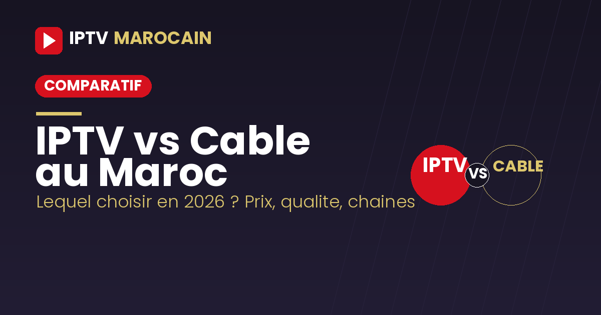 IPTV vs Cable au Maroc 2026 - comparatif abonnement IPTV